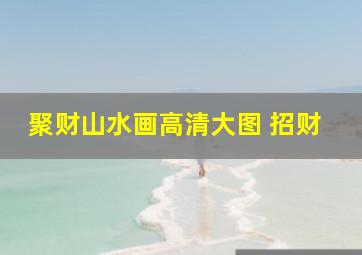 聚财山水画高清大图 招财